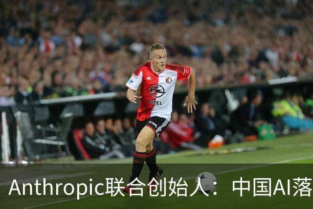 Anthropic联合创始人：中国AI落后西方半年到一年，"模型太蠢"暂无失控风险